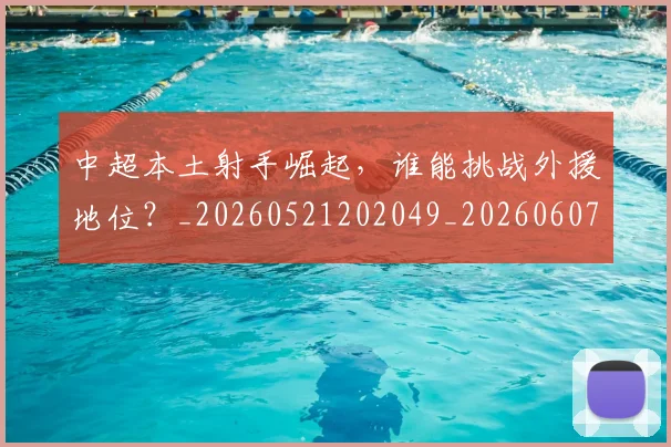 中超本土射手崛起，谁能挑战外援地位？_20260521202049_20260607160757