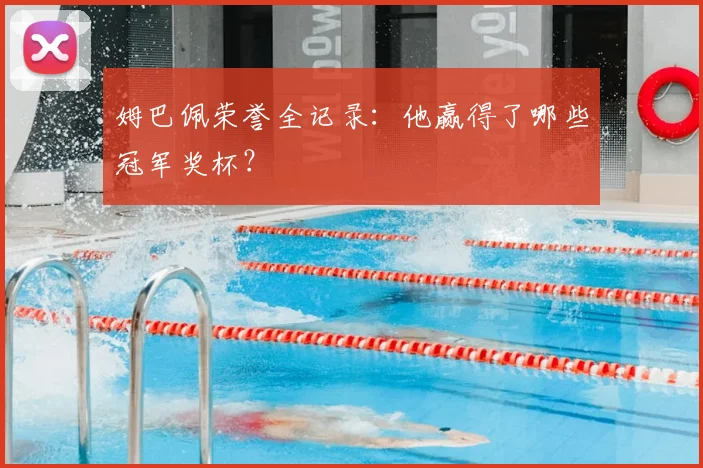 姆巴佩荣誉全记录：他赢得了哪些冠军奖杯？